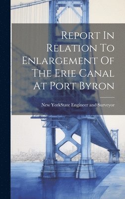 bokomslag Report In Relation To Enlargement Of The Erie Canal At Port Byron