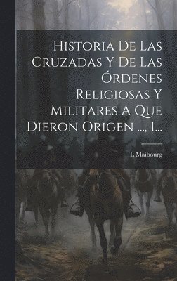 bokomslag Historia De Las Cruzadas Y De Las rdenes Religiosas Y Militares A Que Dieron Origen ..., 1...