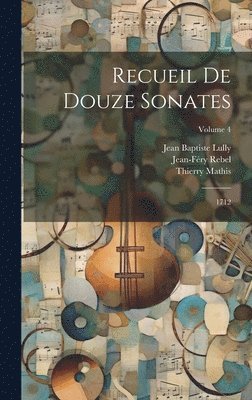 Jean-Féry Rebel, Thierry Mathis, Jean Baptiste Lully - Recueil De Douze Sonates, Inbunden
