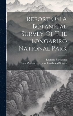 Report On A Botanical Survey Of The Tongariro National Park 1