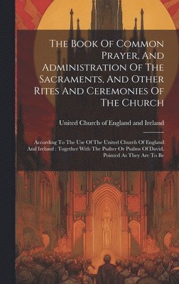 bokomslag Book Of Common Prayer, And Administration Of The Sacraments, And Other Rites And Ceremonies Of The Church