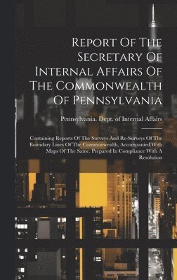 Report Of The Secretary Of Internal Affairs Of The Commonwealth Of Pennsylvania 1