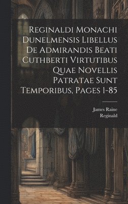 Reginald (of Durham), James Raine - Reginaldi Monachi Dunelmensis Libellus De Admirandis Beati Cuthberti Virtutibus Quae Novellis Patratae Sunt Temporibus, Pages 1-85, Inbunden