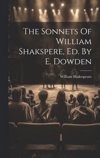 bokomslag The Sonnets Of William Shakspere, Ed. By E. Dowden