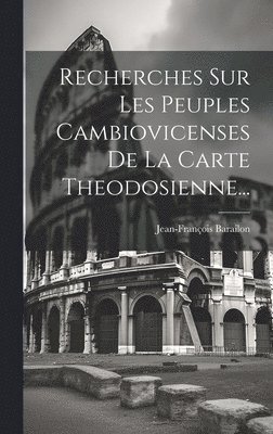 bokomslag Recherches Sur Les Peuples Cambiovicenses De La Carte Theodosienne...