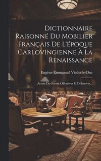 bokomslag Dictionnaire Raisonn Du Mobilier Franais De L'poque Carlovingienne  La Renaissance