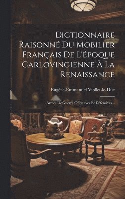 Dictionnaire Raisonn Du Mobilier Franais De L'poque Carlovingienne  La Renaissance 1