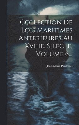 Jean-Marie Pardessus - Collection De Lois Maritimes Anterieures Au Xviiie. Silecle, Volume 6..., Inbunden