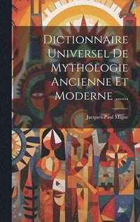 bokomslag Dictionnaire Universel De Mythologie Ancienne Et Moderne ......