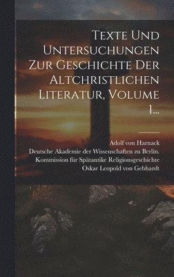 Texte Und Untersuchungen Zur Geschichte Der Altchristlichen Literatur, Volume 1..., Inbunden