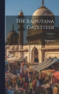 bokomslag The Rajputana Gazetteer; Volume 3