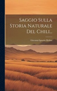 bokomslag Saggio Sulla Storia Naturale Del Chili...