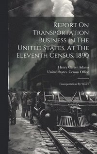 bokomslag Report On Transportation Business In The United States, At The Eleventh Census, 1890