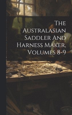 The Australasian Saddler And Harness Maker, Volumes 8-9 1