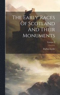 bokomslag The Early Races Of Scotland And Their Monuments; Volume 1