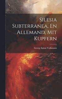 bokomslag Silesia Subterranea, En Allemand, Mit Kupfern