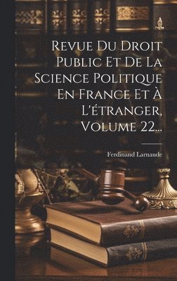 Revue Du Droit Public Et De La Science Politique En France Et  L'tranger, Volume 22... 1