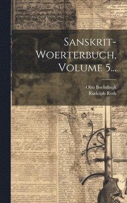 Otto Boehtlingk, Rudolph Roth - Sanskrit-woerterbuch, Volume 5..., Inbunden