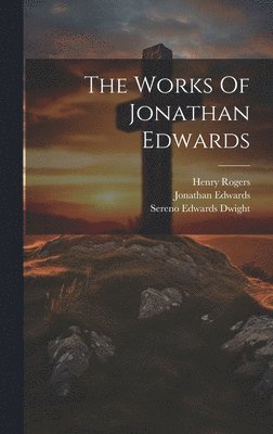 bokomslag The Works Of Jonathan Edwards