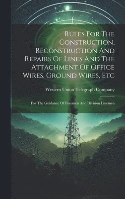 Rules For The Construction, Reconstruction And Repairs Of Lines And The Attachment Of Office Wires, Ground Wires, Etc 1