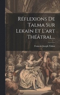 bokomslag Rflexions De Talma Sur Lekain Et L'art Thtral...