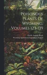 bokomslag Poisonous Plants Of Wyoming, Volumes 123-139