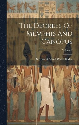Ernest Alfred Wallis Budge - Decrees Of Memphis And Canopus; Volume 1, Inbunden