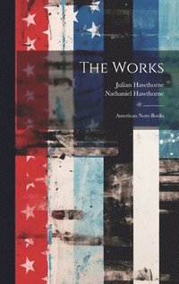 bokomslag The Works: American Note-books