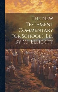 bokomslag The New Testament Commentary For Schools, Ed. By C.j. Ellicott