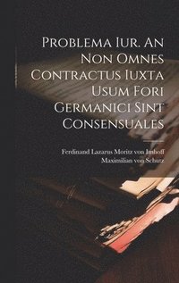 bokomslag Problema Iur. An Non Omnes Contractus Iuxta Usum Fori Germanici Sint Consensuales