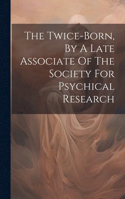 bokomslag Twice-born, By A Late Associate Of The Society For Psychical Research
