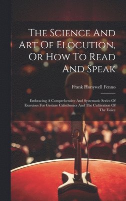 Frank Honywell Fenno - Science And Art Of Elocution, Or How To Read And Speak, Inbunden
