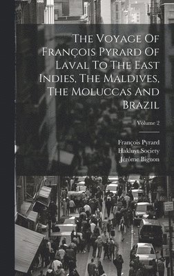 bokomslag The Voyage Of Franois Pyrard Of Laval To The East Indies, The Maldives, The Moluccas And Brazil; Volume 2