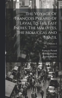 Voyage Of François Pyrard Of Laval To The East Indies, The Maldives, The Moluccas And Brazil; Volume 2