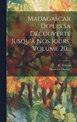 bokomslag Madagascar Depuis Sa Découverte Jusqu'à Nos Jours, Volume 20...