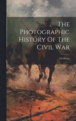 Anonymous - Photographic History Of The Civil War, Inbunden