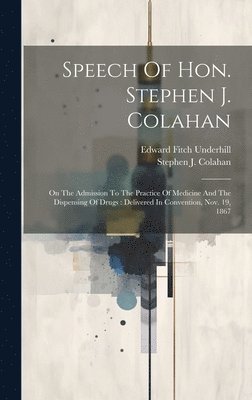 Stephen J Colahan, Stephen J. Colahan, Edward Fitch Underhill - Speech Of Hon. Stephen J. Colahan, Inbunden