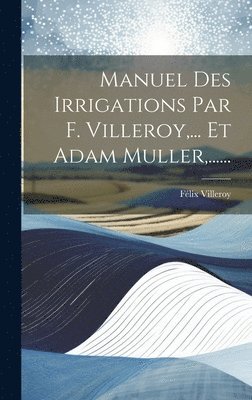Manuel Des Irrigations Par F. Villeroy, ... Et Adam Muller, ...... 1