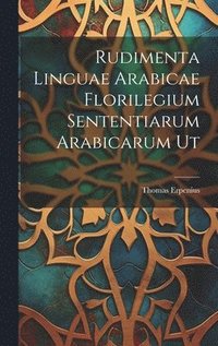 bokomslag Rudimenta Linguae Arabicae Florilegium Sententiarum Arabicarum Ut