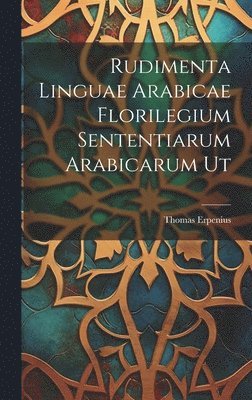 bokomslag Rudimenta Linguae Arabicae Florilegium Sententiarum Arabicarum Ut