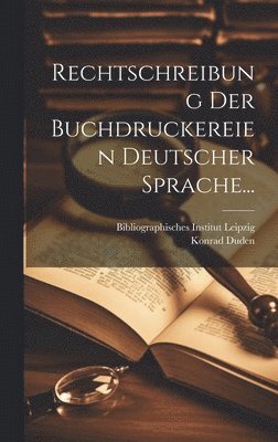 Konrad Duden - Rechtschreibung Der Buchdruckereien Deutscher Sprache..., Inbunden