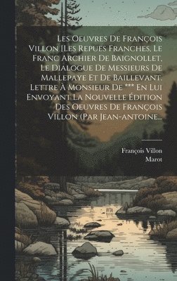 François Villon, Marot - Les Oeuvres De François Villon [les Repues Franches, Le Franc Archier De Baignollet, Le Dialogue De Messieurs De Mallepaye Et De Baillevant. Lettre À Monsieur De *** En Lui Envoyant La Nouvelle Édition Des Oeuvres De François Villon (par Jean-antoine..., Inbunden