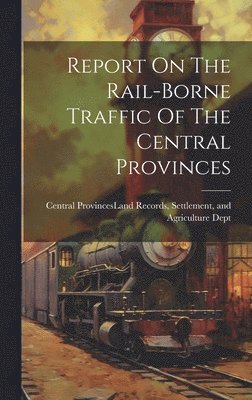 bokomslag Report On The Rail-borne Traffic Of The Central Provinces