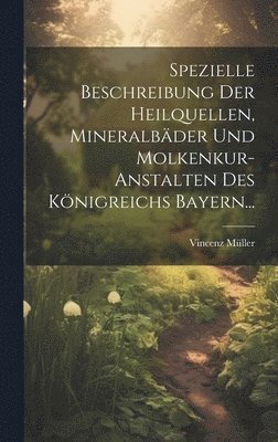 bokomslag Spezielle Beschreibung Der Heilquellen, Mineralbder Und Molkenkur-anstalten Des Knigreichs Bayern...