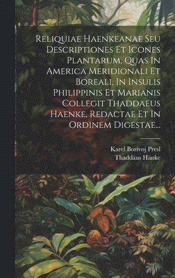 bokomslag Reliquiae Haenkeanae Seu Descriptiones Et Icones Plantarum, Quas In America Meridionali Et Boreali, In Insulis Philippinis Et Marianis Collegit Thaddaeus Haenke, Redactae Et In Ordinem Digestae...