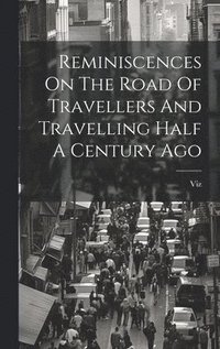 bokomslag Reminiscences On The Road Of Travellers And Travelling Half A Century Ago