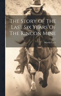 bokomslag The Story Of The Last Six Years Of The Rincon Mine