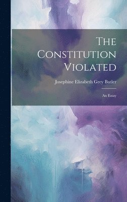 Josephine Elizabeth Grey Butler - Constitution Violated, Inbunden