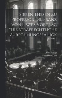 bokomslag Sieben Thesen zu Professor Dr. Franz von Liszt's Vortrag &quot;die Strafrechtliche Zurechnungsfhigkeit&quot;...