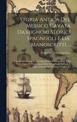 bokomslag Storia Antica Del Messico Cavata Da'mighori Storici Spagnuoli E Da' Manoscritti ...